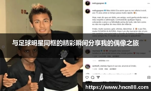 与足球明星同框的精彩瞬间分享我的偶像之旅