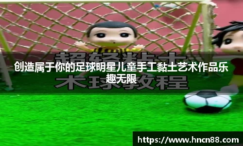 创造属于你的足球明星儿童手工黏土艺术作品乐趣无限