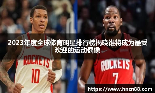 2023年度全球体育明星排行榜揭晓谁将成为最受欢迎的运动偶像